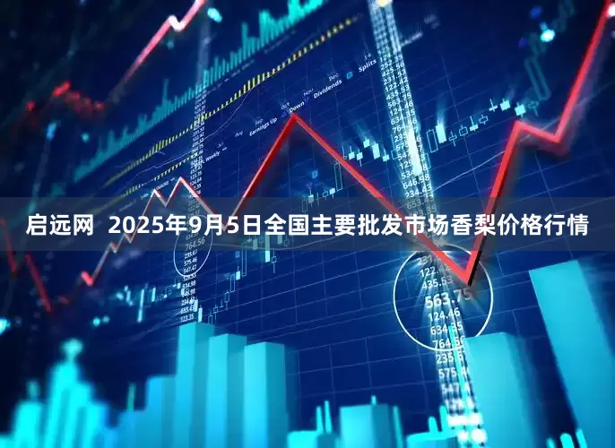 启远网  2025年9月5日全国主要批发市场香梨价格行情